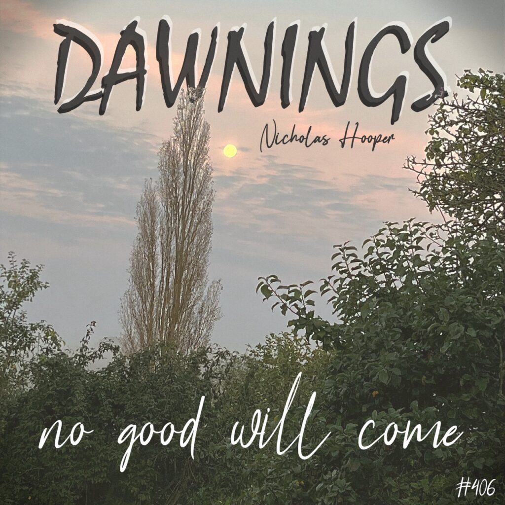 no good will come